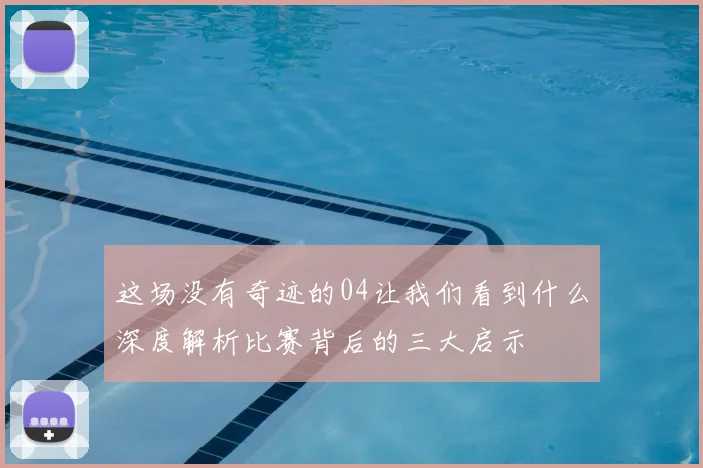 这场没有奇迹的04让我们看到什么深度解析比赛背后的三大启示