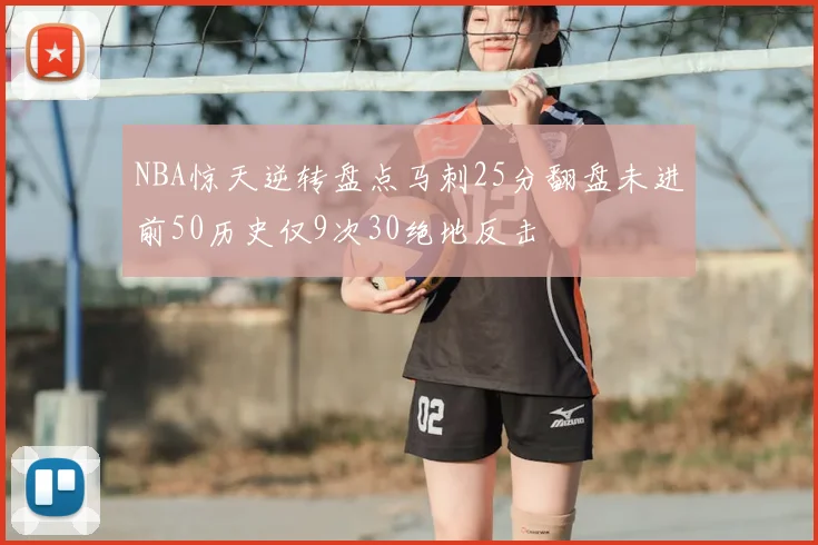 NBA惊天逆转盘点马刺25分翻盘未进前50历史仅9次30绝地反击