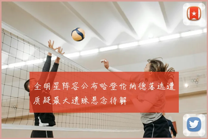 全明星阵容公布哈登伦纳德落选遭质疑最大遗珠悬念待解